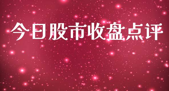 今日股市收盘点评_https://www.kuaijiepai.net_期货资讯_第1张