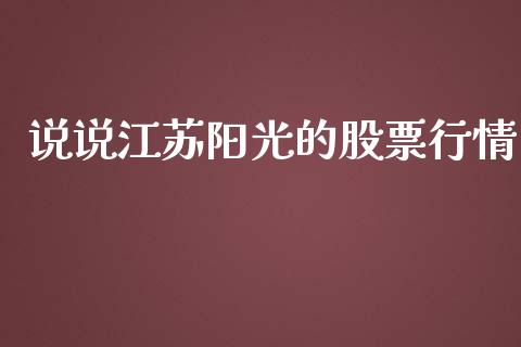 说说江苏阳光的股票行情_https://www.kuaijiepai.net_新股新闻_第1张