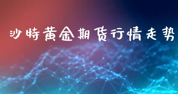 沙特黄金期货行情走势_https://www.kuaijiepai.net_国际期货_第1张