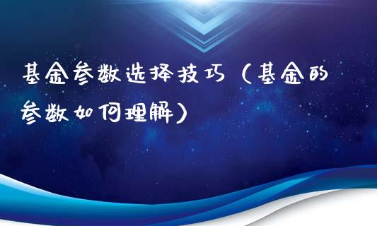 基金参数选择技巧（基金的参数如何理解）_https://www.kuaijiepai.net_期货理财_第1张