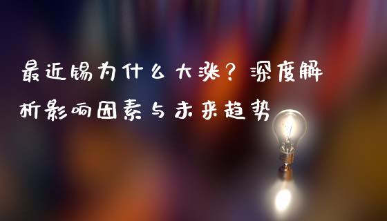 最近锡为什么大涨？深度解析影响因素与未来趋势_https://www.kuaijiepai.net_期货在线_第1张