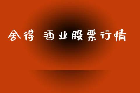 舍得 酒业股票行情_https://www.kuaijiepai.net_国际股建_第1张