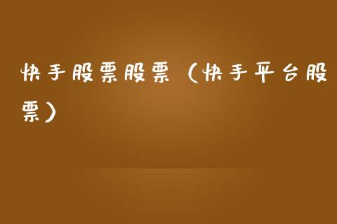 快手股票股票（快手平台股票）_https://www.kuaijiepai.net_国际股建_第1张