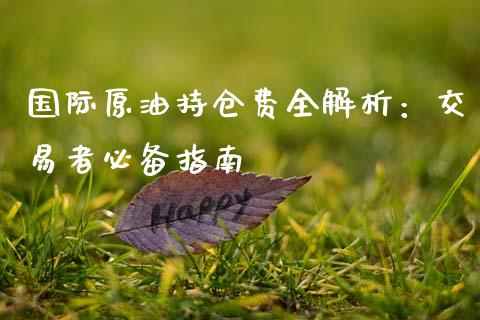 国际原油持仓费全解析：交易者必备指南_https://www.kuaijiepai.net_新股新闻_第1张