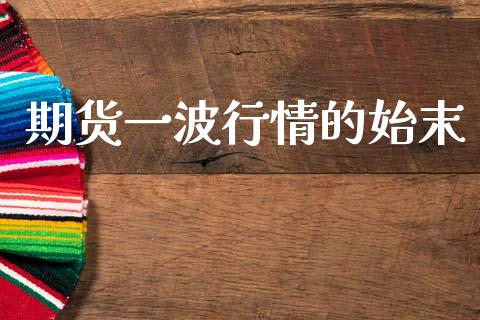 期货一波行情的始末_https://www.kuaijiepai.net_期货资讯_第1张
