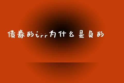 债券的irr为什么是负的_https://www.kuaijiepai.net_国际期货_第1张