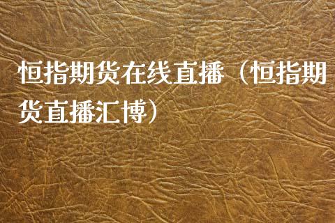 恒指期货在线直播（恒指期货直播汇博）_https://www.kuaijiepai.net_期货在线_第1张