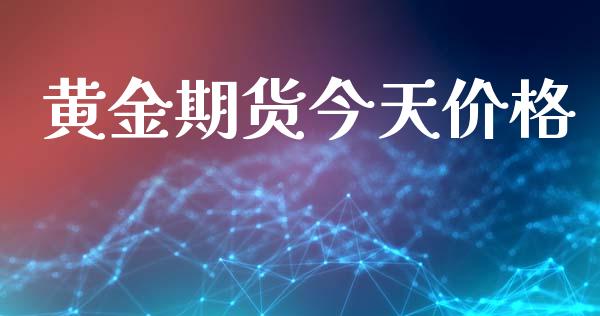 黄金期货今天价格_https://www.kuaijiepai.net_期货资讯_第1张