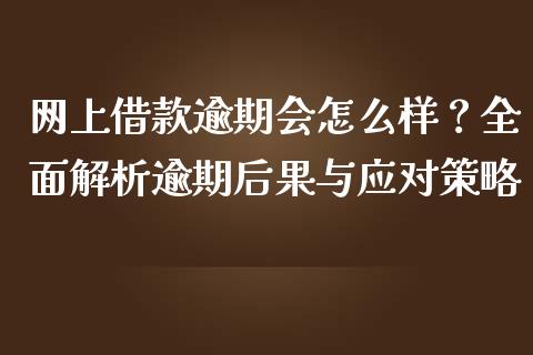网上借款逾期会怎么样？全面解析逾期后果与应对策略_https://www.kuaijiepai.net_股票理论_第1张