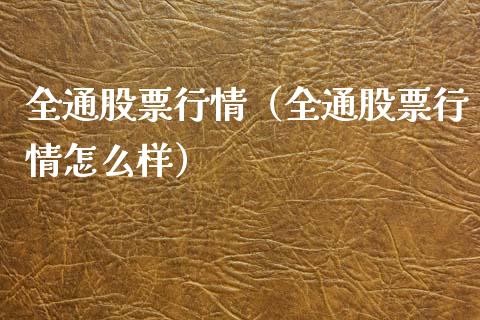全通股票行情（全通股票行情怎么样）_https://www.kuaijiepai.net_国际股建_第1张