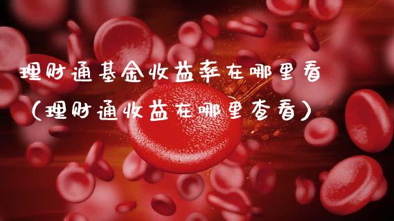 理财通基金收益率在哪里看（理财通收益在哪里查看）_https://www.kuaijiepai.net_期货理财_第1张