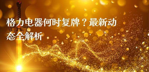 格力电器何时复牌？最新动态全解析_https://www.kuaijiepai.net_投资理财_第1张