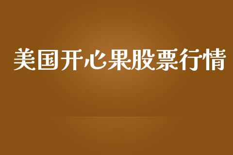 美国开心果股票行情_https://www.kuaijiepai.net_股票理论_第1张
