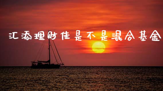 汇添理财佳是不是混合基金_https://www.kuaijiepai.net_投资理财_第1张
