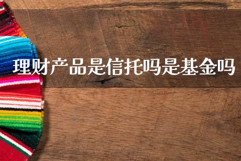 理财产品是信托吗是基金吗_https://www.kuaijiepai.net_投资理财_第1张