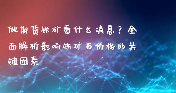 做期货铁矿看什么消息？全面解析影响铁矿石价格的关键因素_https://www.kuaijiepai.net_期货理财_第1张