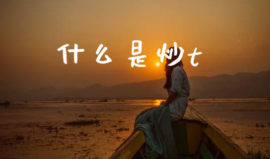 什么是炒t_https://www.kuaijiepai.net_期货在线_第1张