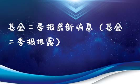 基金二季报最新消息（基金二季报披露）_https://www.kuaijiepai.net_投资理财_第1张