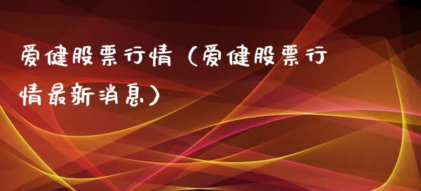 爱健股票行情（爱健股票行情最新消息）_https://www.kuaijiepai.net_新股新闻_第1张