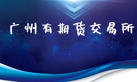 广州有期货交易所_https://www.kuaijiepai.net_国际期货_第1张