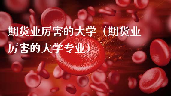 期货业厉害的大学(期货业厉害的大学专业)_期货在线_第1张_快捷排财经网 期货业厉害的大学(期货业厉害的大学专业)_https://www.kuaijiepai.net_期货在线_第1张
