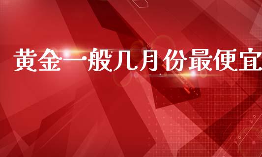 黄金一般几月份最便宜_https://www.kuaijiepai.net_期货在线_第1张