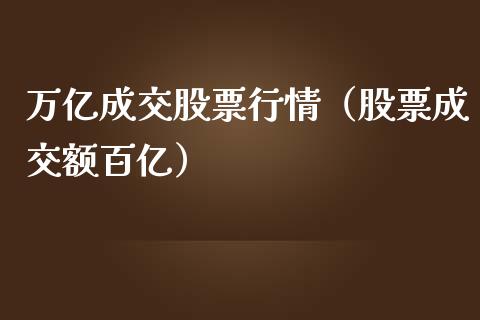 万亿成交股票行情（股票成交额百亿）_https://www.kuaijiepai.net_股票理论_第1张