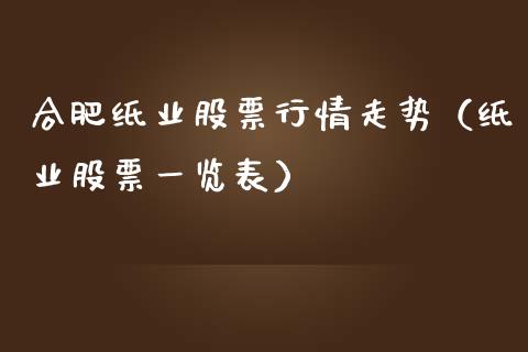 合肥纸业股票行情走势（纸业股票一览表）_https://www.kuaijiepai.net_新股新闻_第1张