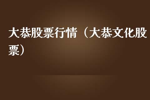大恭股票行情（大恭文化股票）_https://www.kuaijiepai.net_国际股建_第1张