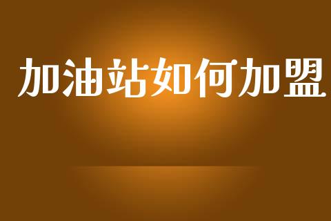 加油站如何加盟_https://www.kuaijiepai.net_期货在线_第1张