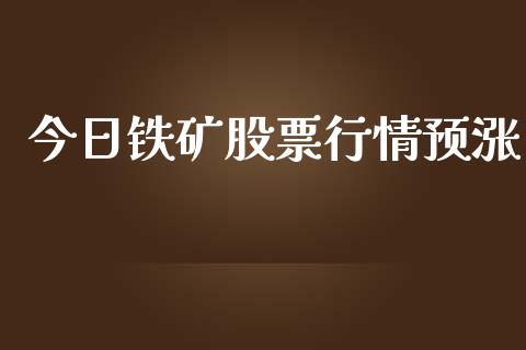 今日铁矿股票行情预涨_https://www.kuaijiepai.net_国际股建_第1张