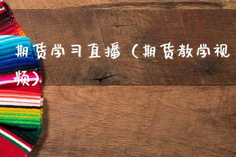 期货学习直播（期货教学视频）_https://www.kuaijiepai.net_期货在线_第1张