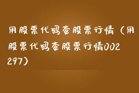 用股票代码查股票行情（用股票代码查股票行情002297）_https://www.kuaijiepai.net_股票理论_第1张