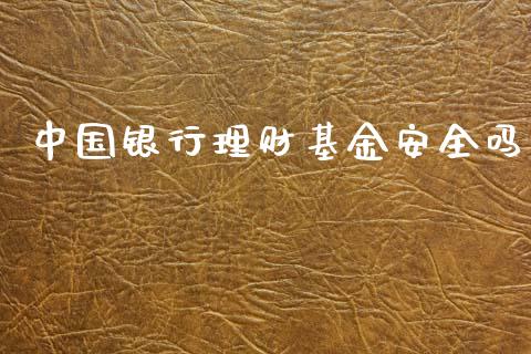 中国银行理财基金安全吗_https://www.kuaijiepai.net_投资理财_第1张