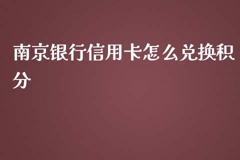 南京银行信用卡怎么兑换积分_https://www.kuaijiepai.net_期货资讯_第1张