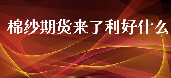 棉纱期货来了利好什么_https://www.kuaijiepai.net_股票理论_第1张