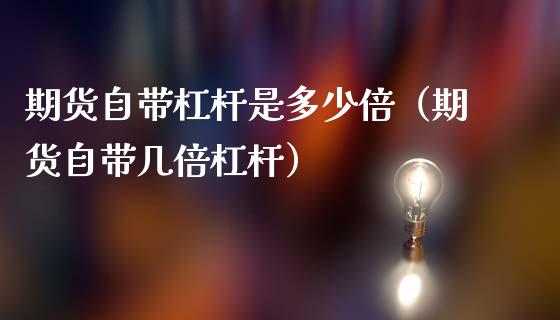 期货自带杠杆是多少倍(期货自带几倍杠杆)_投资理财_第1张_快捷排财经网 期货自带杠杆是多少倍(期货自带几倍杠杆)_https://www.kuaijiepai.net_投资理财_第1张