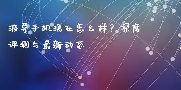 波导手机现在怎么样？深度评测与最新动态_https://www.kuaijiepai.net_期货资讯_第1张