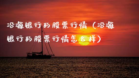 沿海银行的股票行情（沿海银行的股票行情怎么样）_https://www.kuaijiepai.net_新股新闻_第1张