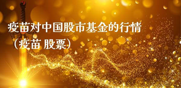 疫苗对中国股市基金的行情（疫苗 股票）_https://www.kuaijiepai.net_期货理财_第1张