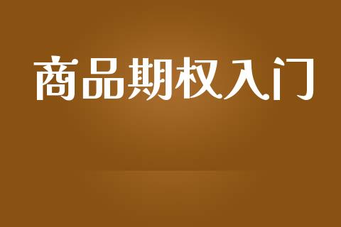 商品期权入门_https://www.kuaijiepai.net_国际期货_第1张