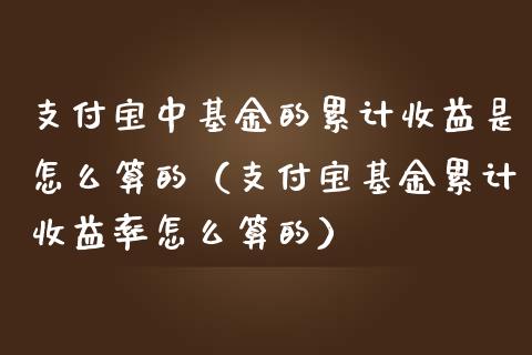 支付宝中基金的累计收益是怎么算的（支付宝基金累计收益率怎么算的）_https://www.kuaijiepai.net_投资理财_第1张