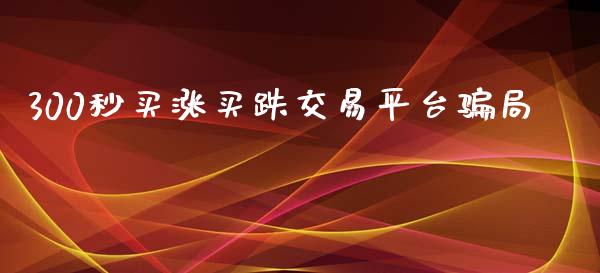 300秒买涨买跌交易平台骗局_https://www.kuaijiepai.net_期货在线_第1张