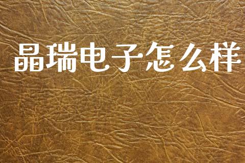 晶瑞电子怎么样_https://www.kuaijiepai.net_国际股建_第1张