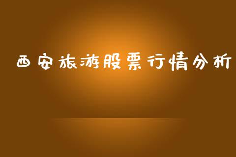 西安旅游股票行情分析_https://www.kuaijiepai.net_股票理论_第1张