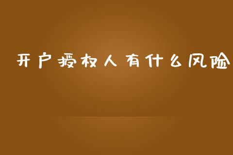 开户授权人有什么风险_https://www.kuaijiepai.net_国际股建_第1张