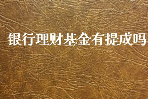 银行理财基金有提成吗_https://www.kuaijiepai.net_期货理财_第1张