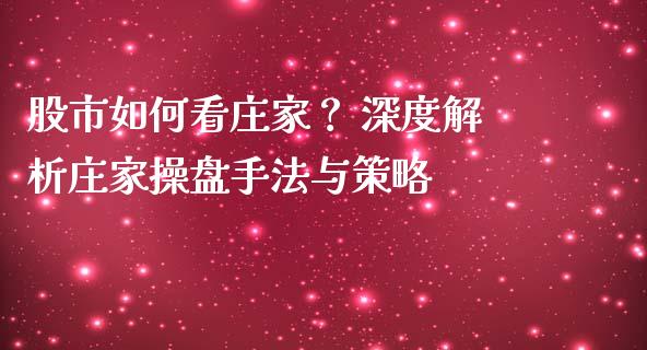 股市如何看庄家？ 深度解析庄家操盘手法与策略_https://www.kuaijiepai.net_国际期货_第1张