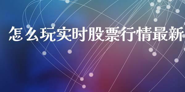 怎么玩实时股票行情最新_https://www.kuaijiepai.net_股票理论_第1张