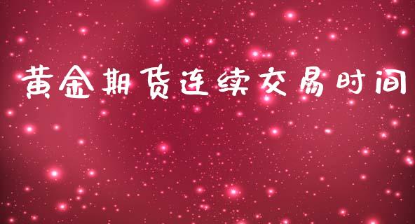黄金期货连续交易时间_https://www.kuaijiepai.net_国际期货_第1张